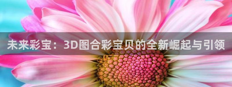 BG大游科技赋能,让平台更有趣：未来彩宝：3D图合彩宝贝的全新崛起与引领